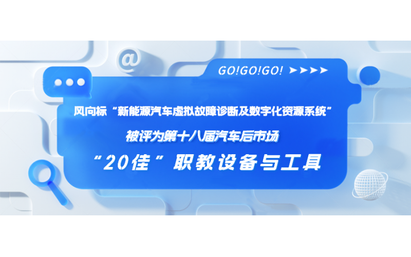 風(fēng)向標(biāo)“新能源汽車虛擬故障診斷及數(shù)字化資源系統(tǒng)”被評(píng)為第十八屆汽車后市場(chǎng)“20佳”職教設(shè)備與工具